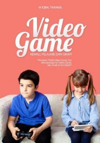 Video Game. Kenali, Pelajari, dan Sikapi. Panduan bagi orang dua menghadapi isu video game dan anak di era digital